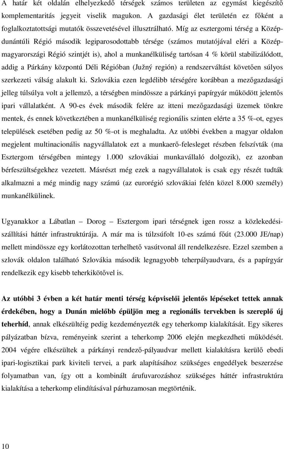 Míg az esztergomi térség a Középdunántúli Régió második legiparosodottabb térsége (számos mutatójával eléri a Középmagyarországi Régió szintjét is), ahol a munkanélküliség tartósan 4 % körül