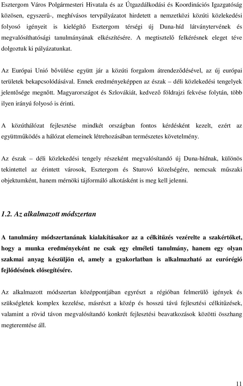 Az Európai Unió bővülése együtt jár a közúti forgalom átrendeződésével, az új európai területek bekapcsolódásával. Ennek eredményeképpen az észak déli közlekedési tengelyek jelentősége megnőtt.