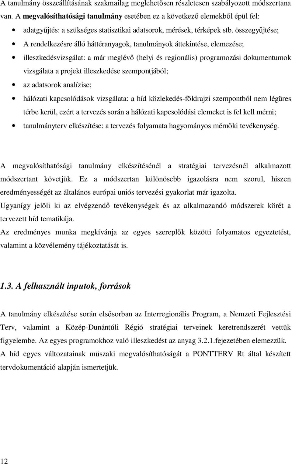 összegyűjtése; A rendelkezésre álló háttéranyagok, tanulmányok áttekintése, elemezése; illeszkedésvizsgálat: a már meglévő (helyi és regionális) programozási dokumentumok vizsgálata a projekt