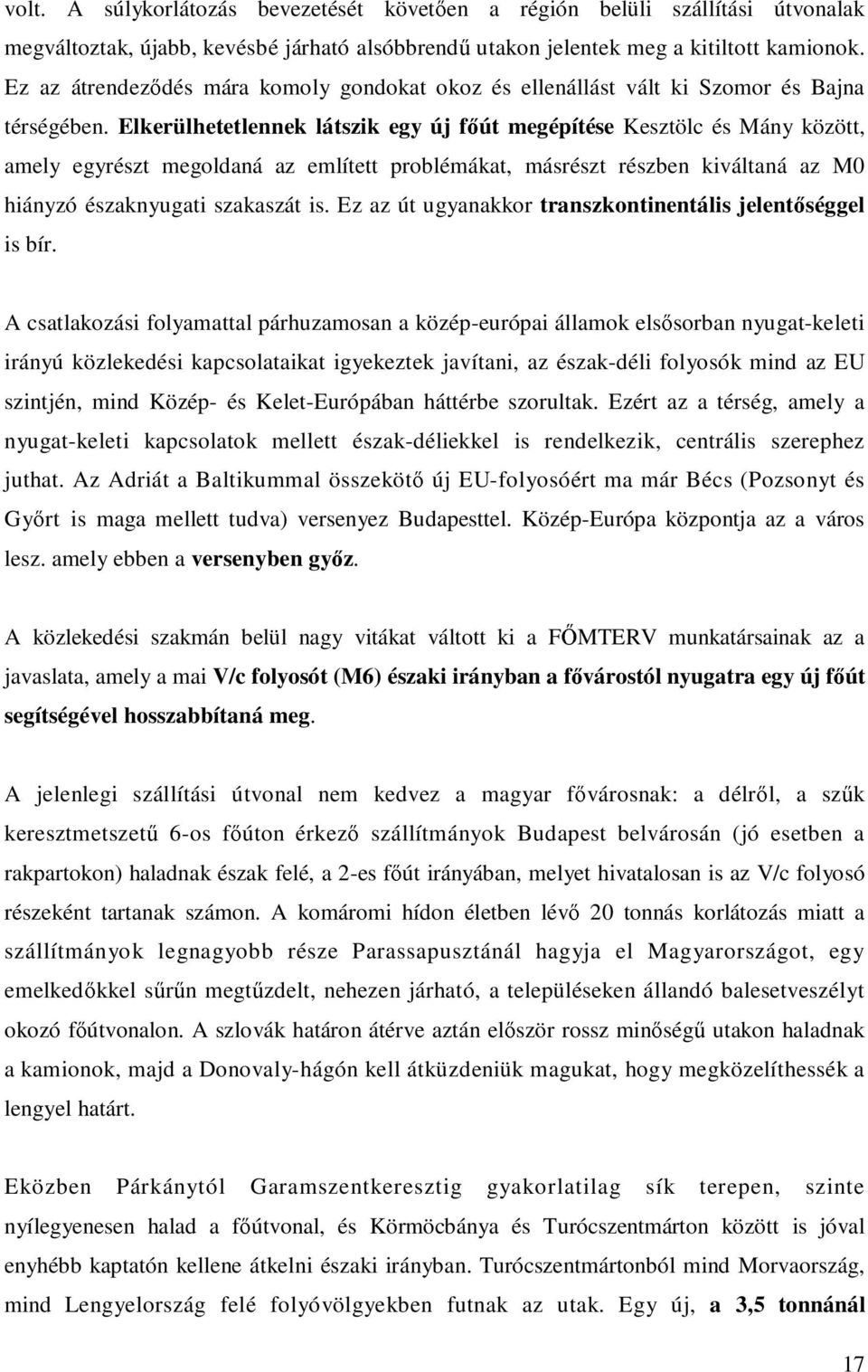 Elkerülhetetlennek látszik egy új főút megépítése Kesztölc és Mány között, amely egyrészt megoldaná az említett problémákat, másrészt részben kiváltaná az M0 hiányzó északnyugati szakaszát is.