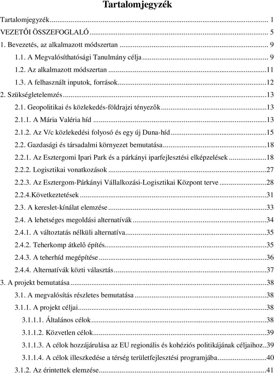 ..15 2.2. Gazdasági és társadalmi környezet bemutatása...18 2.2.1. Az Esztergomi Ipari Park és a párkányi iparfejlesztési elképzelések...18 2.2.2. Logisztikai vonatkozások...27 2.2.3.