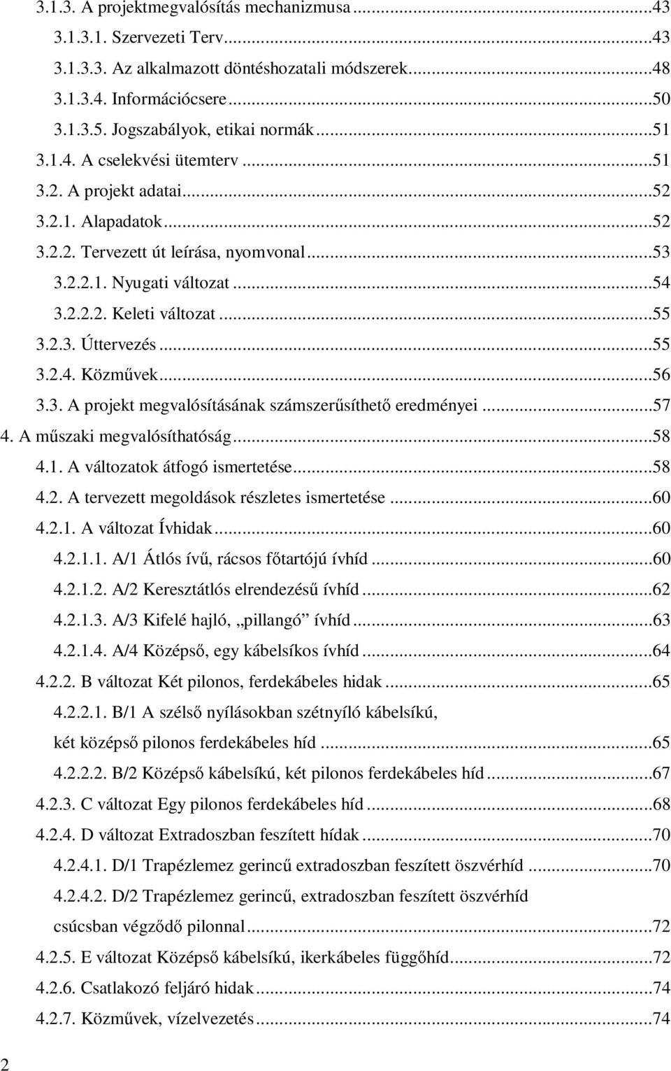 ..55 3.2.4. Közművek...56 3.3. A projekt megvalósításának számszerűsíthető eredményei...57 4. A műszaki megvalósíthatóság...58 4.1. A változatok átfogó ismertetése...58 4.2. A tervezett megoldások részletes ismertetése.