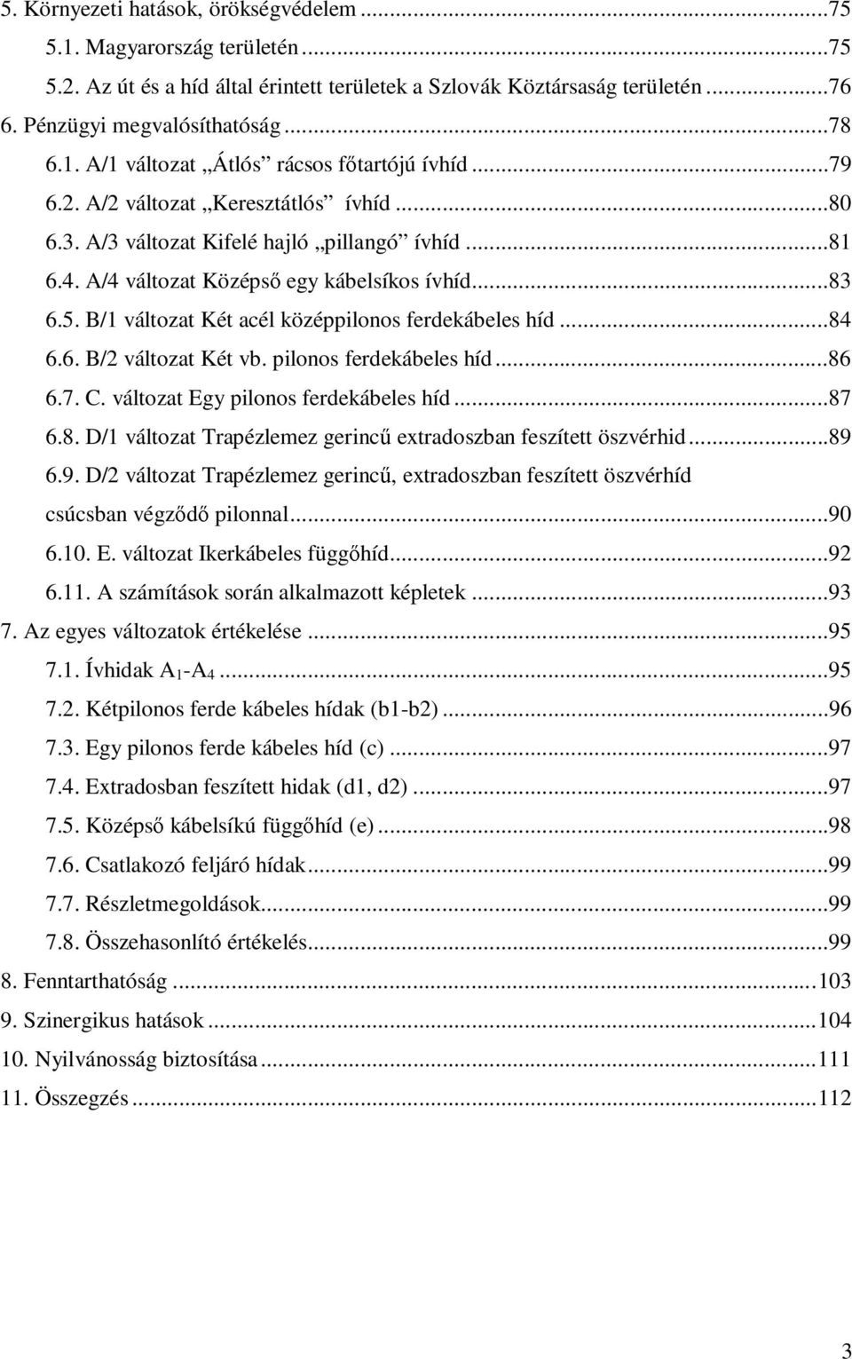 B/1 változat Két acél középpilonos ferdekábeles híd...84 6.6. B/2 változat Két vb. pilonos ferdekábeles híd...86 6.7. C. változat Egy pilonos ferdekábeles híd...87 6.8. D/1 változat Trapézlemez gerincű extradoszban feszített öszvérhid.