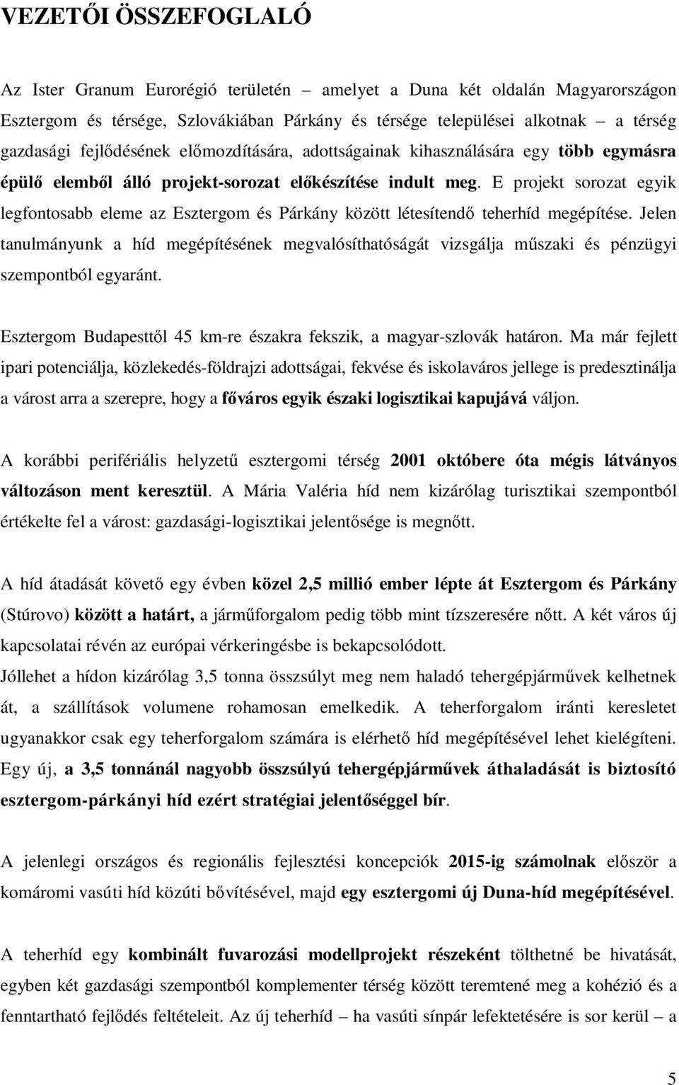 E projekt sorozat egyik legfontosabb eleme az Esztergom és Párkány között létesítendő teherhíd megépítése.