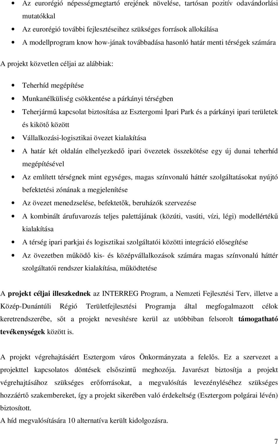 Esztergomi Ipari Park és a párkányi ipari területek és kikötő között Vállalkozási-logisztikai övezet kialakítása A határ két oldalán elhelyezkedő ipari övezetek összekötése egy új dunai teherhíd