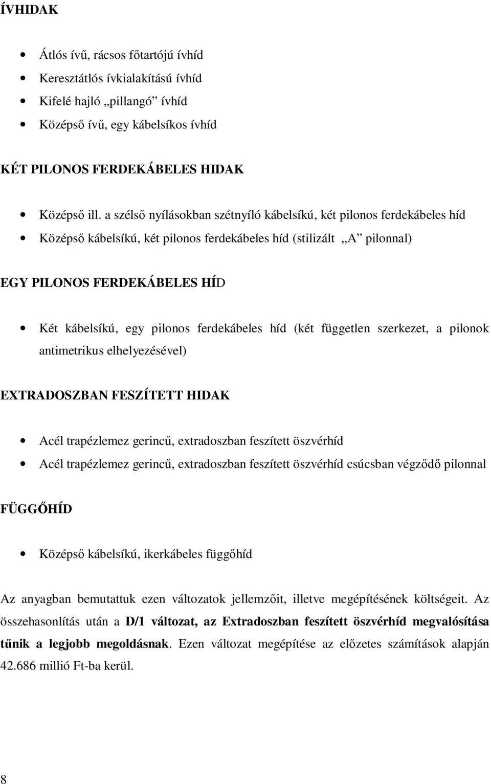 ferdekábeles híd (két független szerkezet, a pilonok antimetrikus elhelyezésével) EXTRADOSZBAN FESZÍTETT HIDAK Acél trapézlemez gerincű, extradoszban feszített öszvérhíd Acél trapézlemez gerincű,