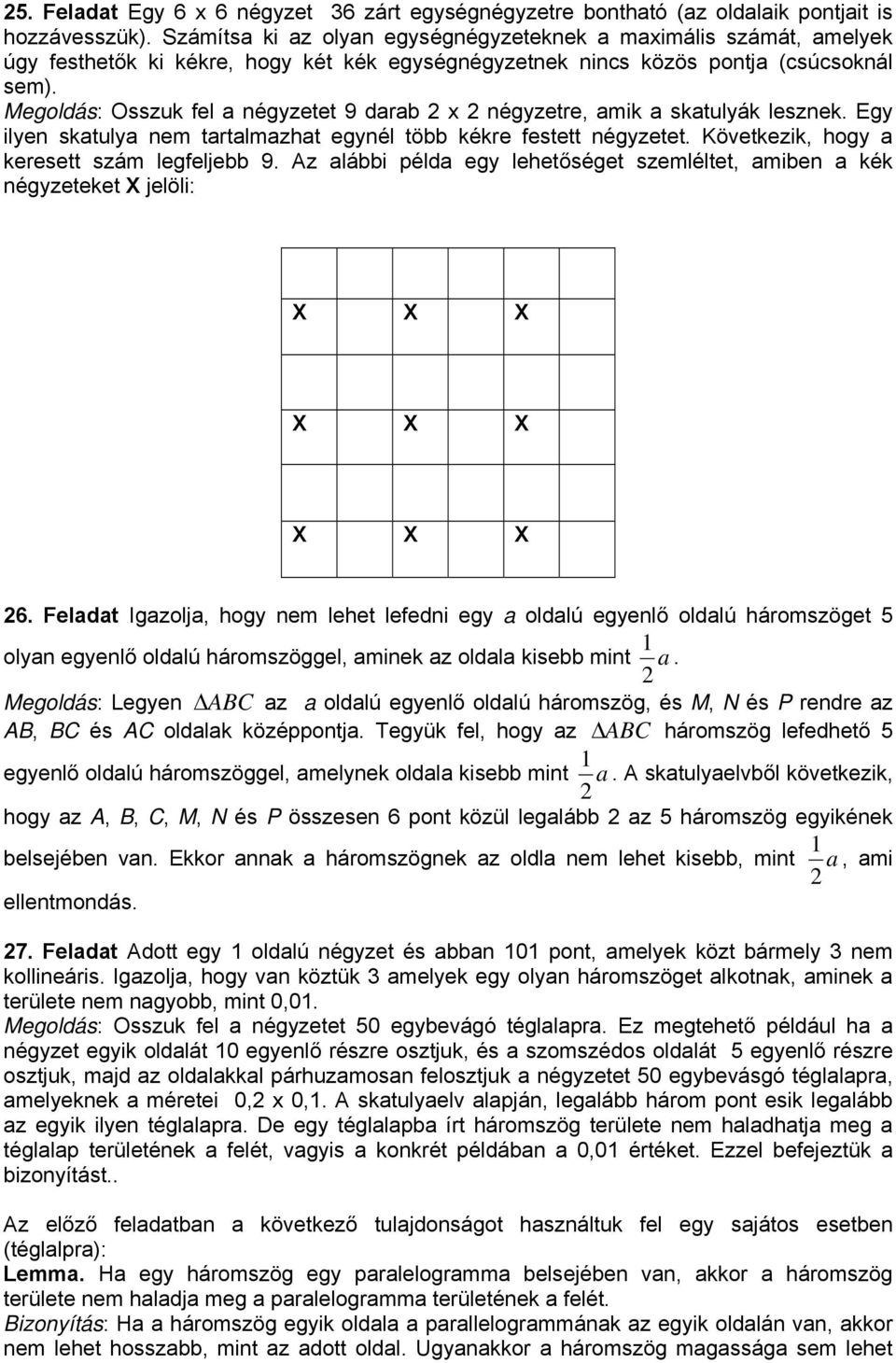 Megoldás: Osszuk fel a négyzetet 9 darab х négyzetre, amik a skatulyák lesznek. Egy ilyen skatulya nem tartalmazhat egynél több kékre festett négyzetet. Következik, hogy a keresett szám legfeljebb 9.