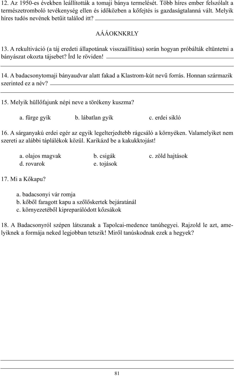 14. A badacsonytomaji bányaudvar alatt fakad a Klastrom-kút nevû forrás. Honnan származik szerinted ez a név? 15. Melyik hüllõfajunk népi neve a törékeny kuszma? a. fürge gyík b. lábatlan gyík c.