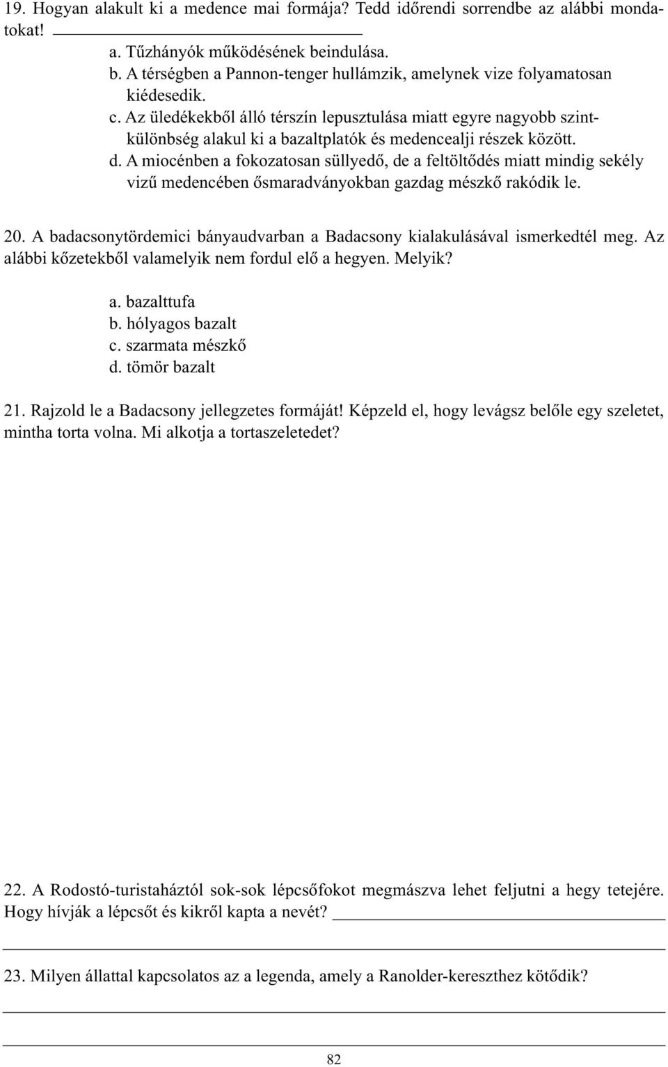 A miocénben a fokozatosan süllyedõ, de a feltöltõdés miatt mindig sekély vizû medencében õsmaradványokban gazdag mészkõ rakódik le. 20.