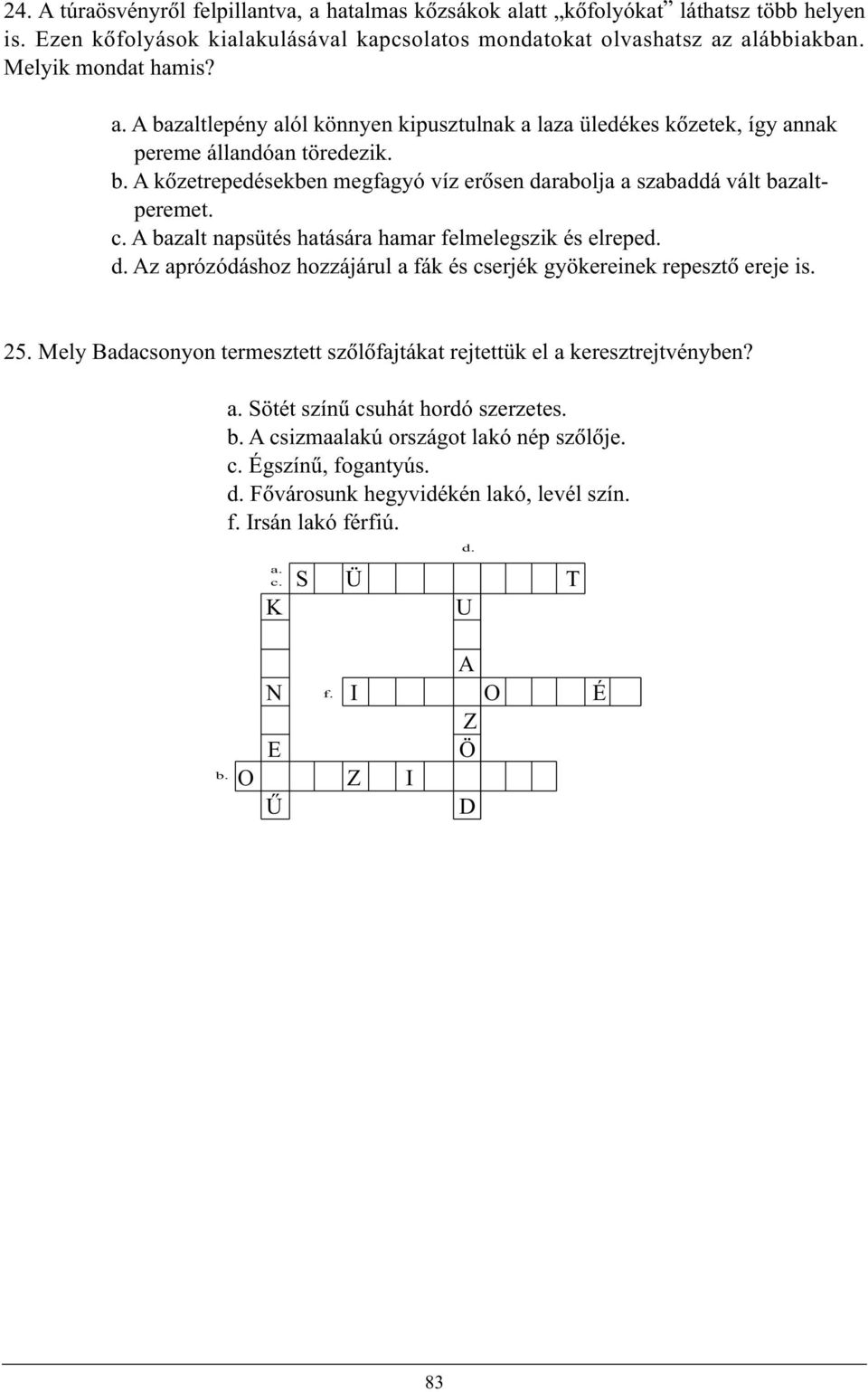 25. Mely Badacsonyon termesztett szõlõfajtákat rejtettük el a keresztrejtvényben? b. a. Sötét színû csuhát hordó szerzetes. b. A csizmaalakú országot lakó nép szõlõje. c. Égszínû, fogantyús. d.