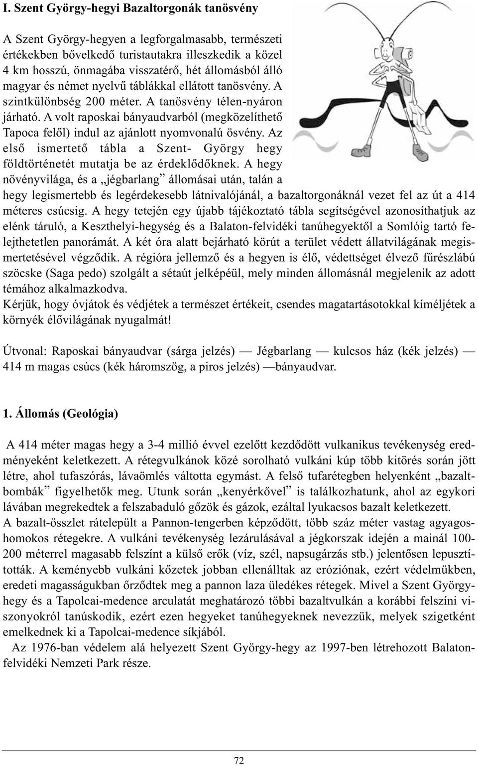 A volt raposkai bányaudvarból (megközelíthetõ Tapoca felôl) indul az ajánlott nyomvonalú ösvény. Az elsõ ismertetõ tábla a Szent- György hegy földtörténetét mutatja be az érdeklõdõknek.