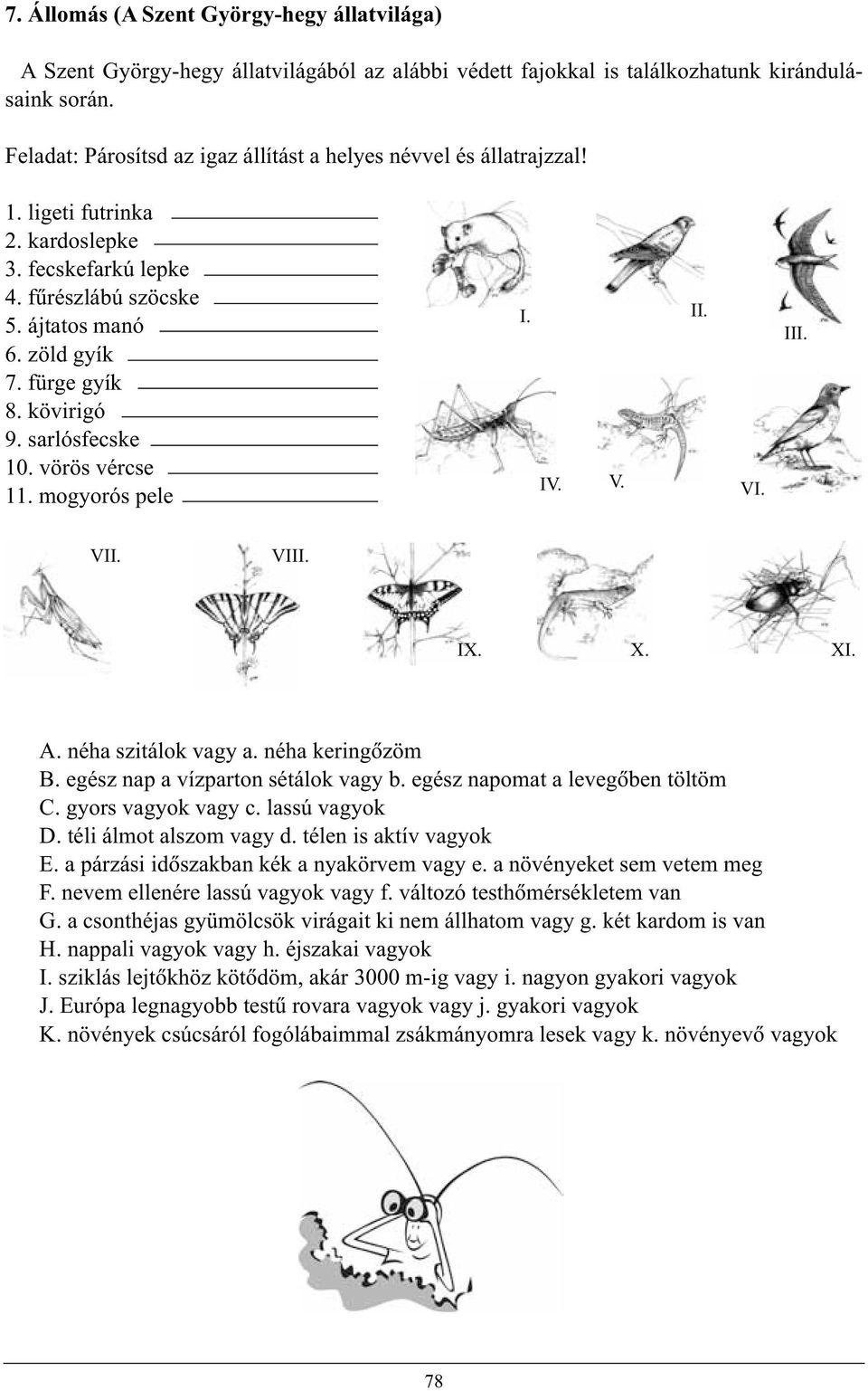 kövirigó 9. sarlósfecske 10. vörös vércse 11. mogyorós pele I. II. IV. V. VI. III. VII. VIII. IX. X. XI. A. néha szitálok vagy a. néha keringõzöm B. egész nap a vízparton sétálok vagy b.