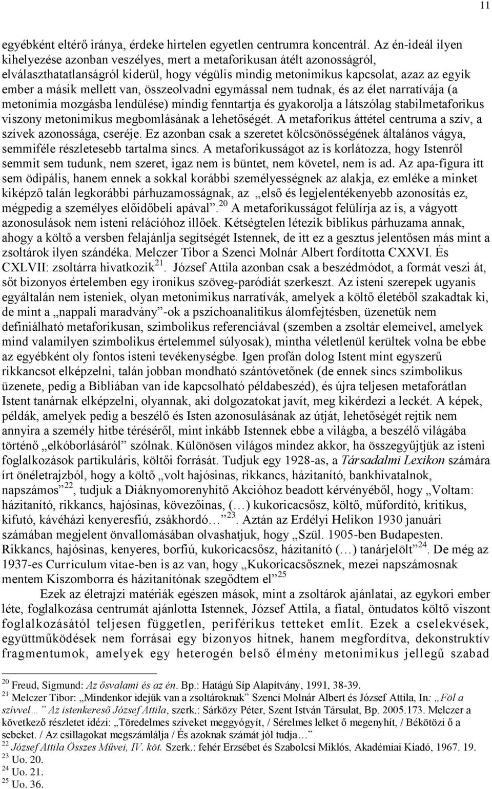 mellett van, összeolvadni egymással nem tudnak, és az élet narratívája (a metonímia mozgásba lendülése) mindig fenntartja és gyakorolja a látszólag stabilmetaforikus viszony metonimikus megbomlásának