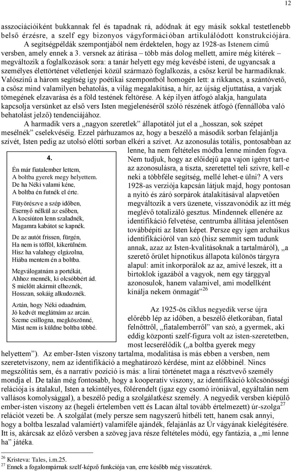 versnek az átírása több más dolog mellett, amire még kitérek megváltozik a foglalkozások sora: a tanár helyett egy még kevésbé isteni, de ugyancsak a személyes élettörténet véletlenjei közül származó