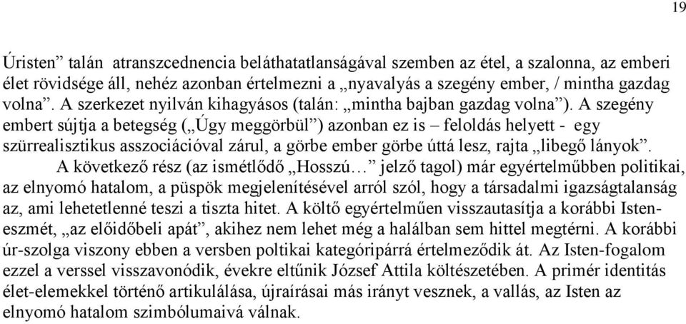 A szegény embert sújtja a betegség ( Úgy meggörbül ) azonban ez is feloldás helyett - egy szürrealisztikus asszociációval zárul, a görbe ember görbe úttá lesz, rajta libegő lányok.