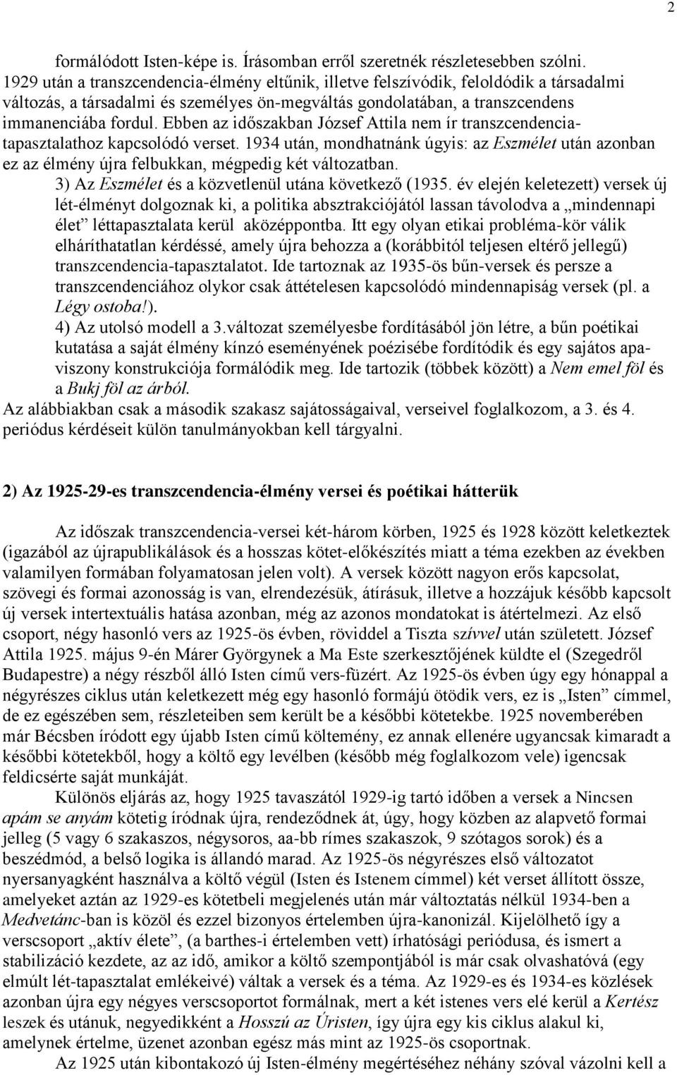 Ebben az időszakban József Attila nem ír transzcendenciatapasztalathoz kapcsolódó verset. 1934 után, mondhatnánk úgyis: az Eszmélet után azonban ez az élmény újra felbukkan, mégpedig két változatban.