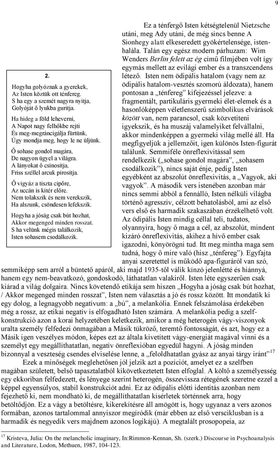 A lányokat ő csinosítja, Friss széllel arcuk pirosítja. Ő vigyáz a tiszta cipőre, Az uccán is kitér előre. Nem tolakszik és nem verekszik, Ha alszunk, csöndesen lefekszik.