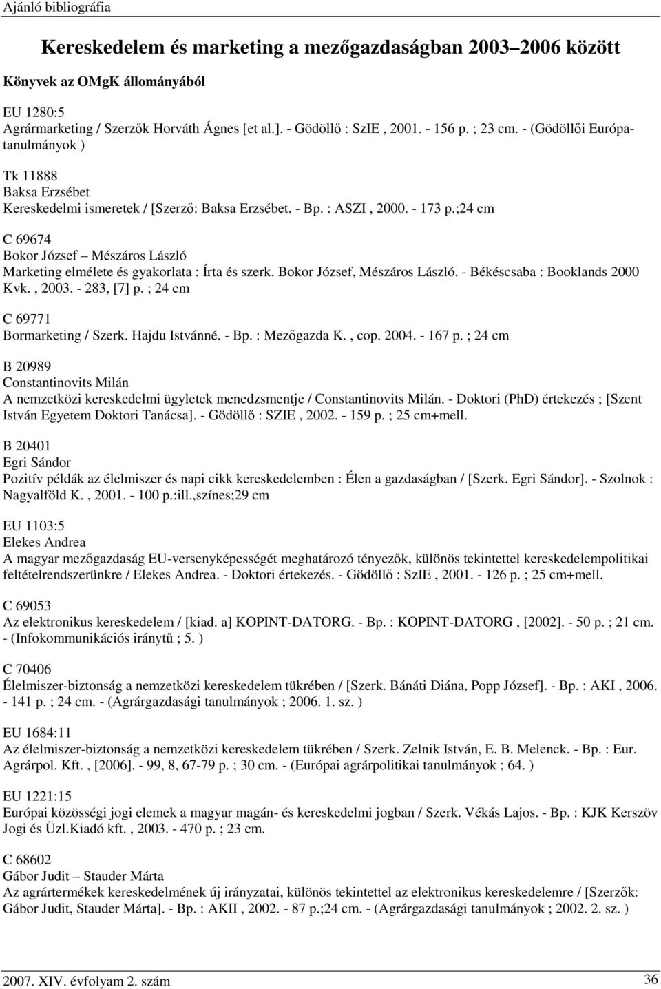 ;24 cm C 69674 Bokor József Mészáros László Marketing elmélete és gyakorlata : Írta és szerk. Bokor József, Mészáros László. - Békéscsaba : Booklands 2000 Kvk., 2003. - 283, [7] p.