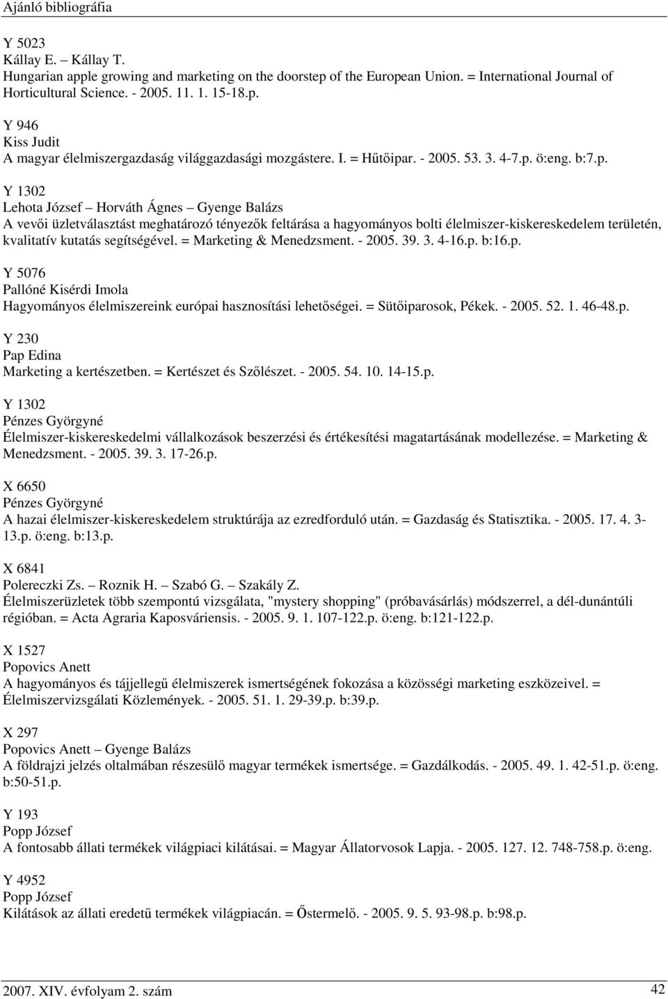 = Marketing & Menedzsment. - 2005. 39. 3. 4-16.p. b:16.p. Y 5076 Pallóné Kisérdi Imola Hagyományos élelmiszereink európai hasznosítási lehetőségei. = Sütőiparosok, Pékek. - 2005. 52. 1. 46-48.p. Y 230 Pap Edina Marketing a kertészetben.