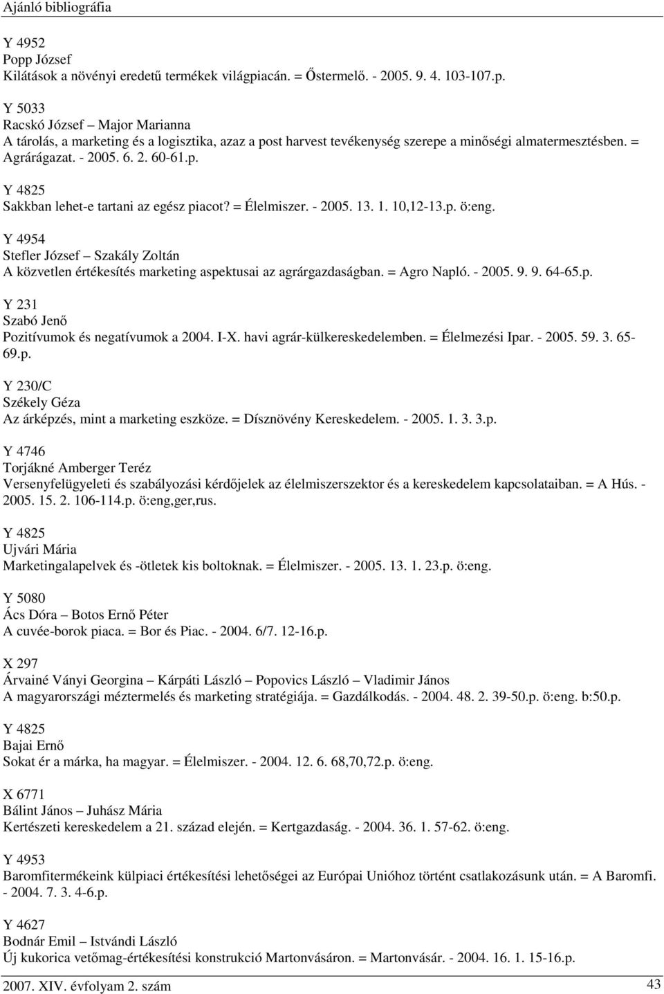 Y 4954 Stefler József Szakály Zoltán A közvetlen értékesítés marketing aspektusai az agrárgazdaságban. = Agro Napló. - 2005. 9. 9. 64-65.p. Szabó Jenő Pozitívumok és negatívumok a 2004. I-X.