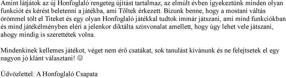 Bízunk benne, hogy a mostani váltás örömmel tölt el Titeket és egy olyan Honfoglaló játékkal tudtok immár játszani, ami mind funkciókban és mind