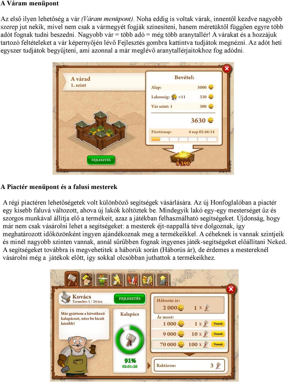 Nagyobb vár = több adó = még több aranytallér! A várakat és a hozzájuk tartozó feltételeket a vár képernyőjén lévő Fejlesztés gombra kattintva tudjátok megnézni.