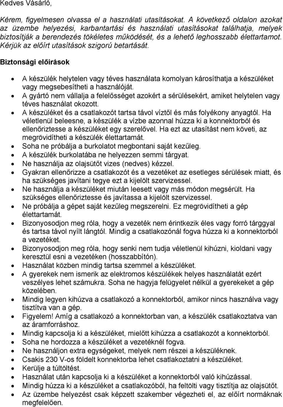 Kérjük az előírt utasítások szigorú betartását. Biztonsági előírások A készülék helytelen vagy téves használata komolyan károsíthatja a készüléket vagy megsebesítheti a használóját.