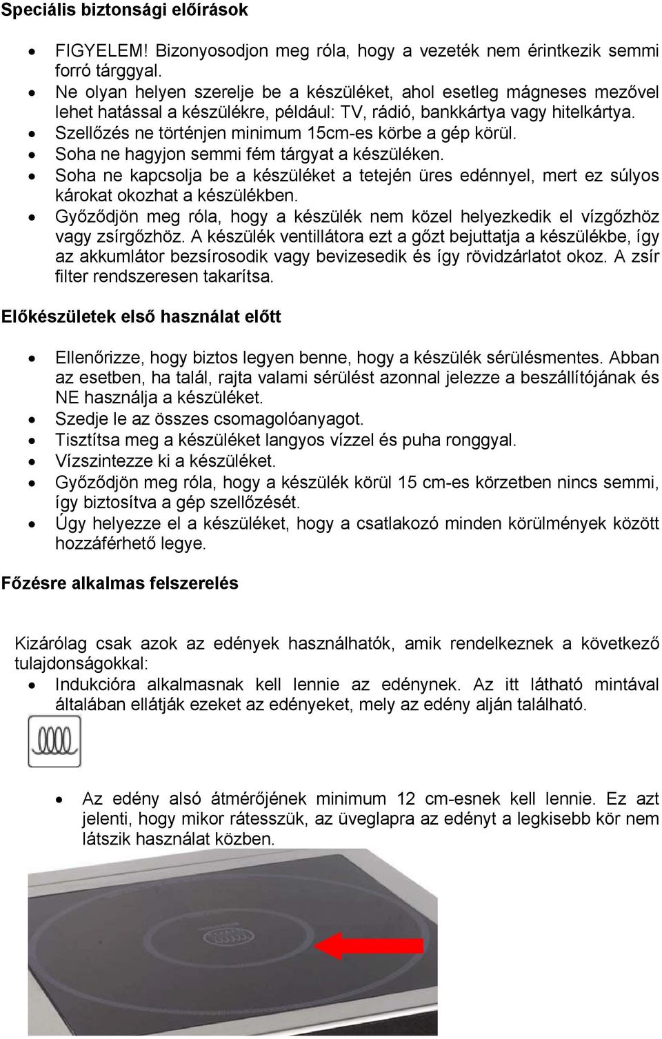 Szellőzés ne történjen minimum 15cm-es körbe a gép körül. Soha ne hagyjon semmi fém tárgyat a készüléken.