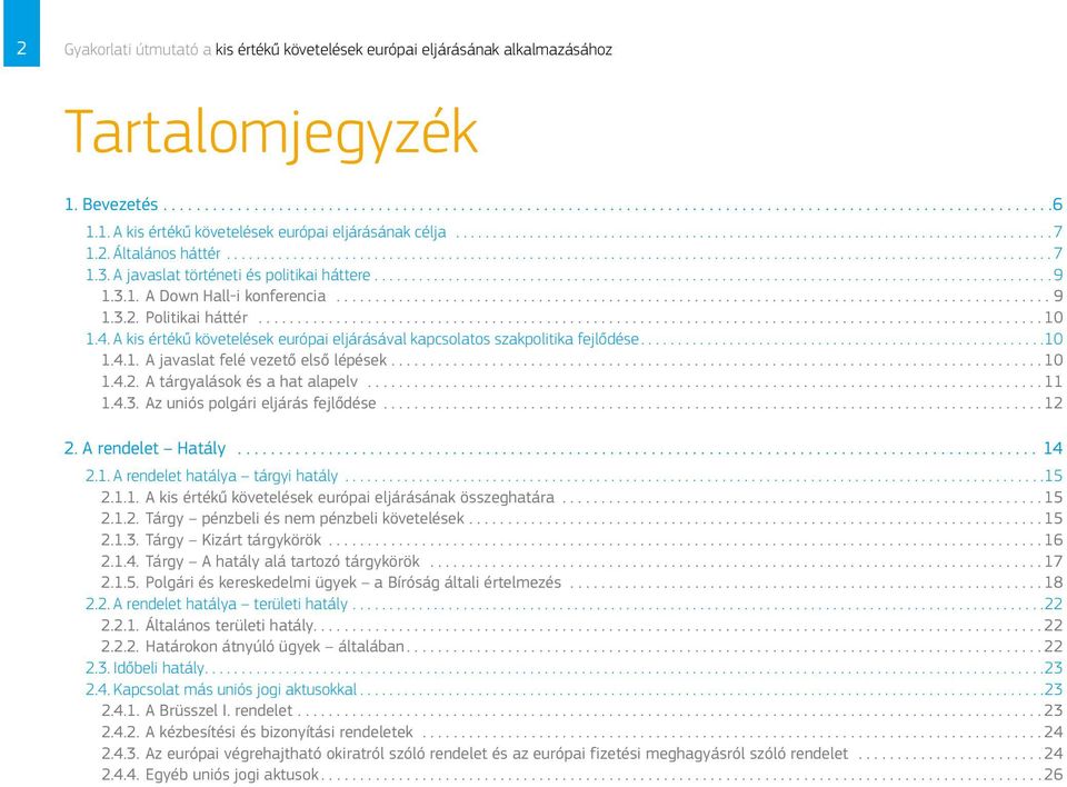 A kis értékű követelések európai eljárásával kapcsolatos szakpolitika fejlődése...10 1.4.1. A javaslat felé vezető első lépések....10 1.4.2. A tárgyalások és a hat alapelv...11 1.4.3.