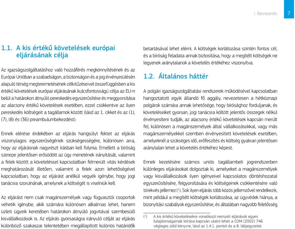 térség megteremetésének célkitűzéseivel összefüggésben a kis értékű követelések európai eljárásának kulcsfontosságú célja az EU-n belül a határokon átnyúló pereskedés egyszerűsítése és meggyorsítása