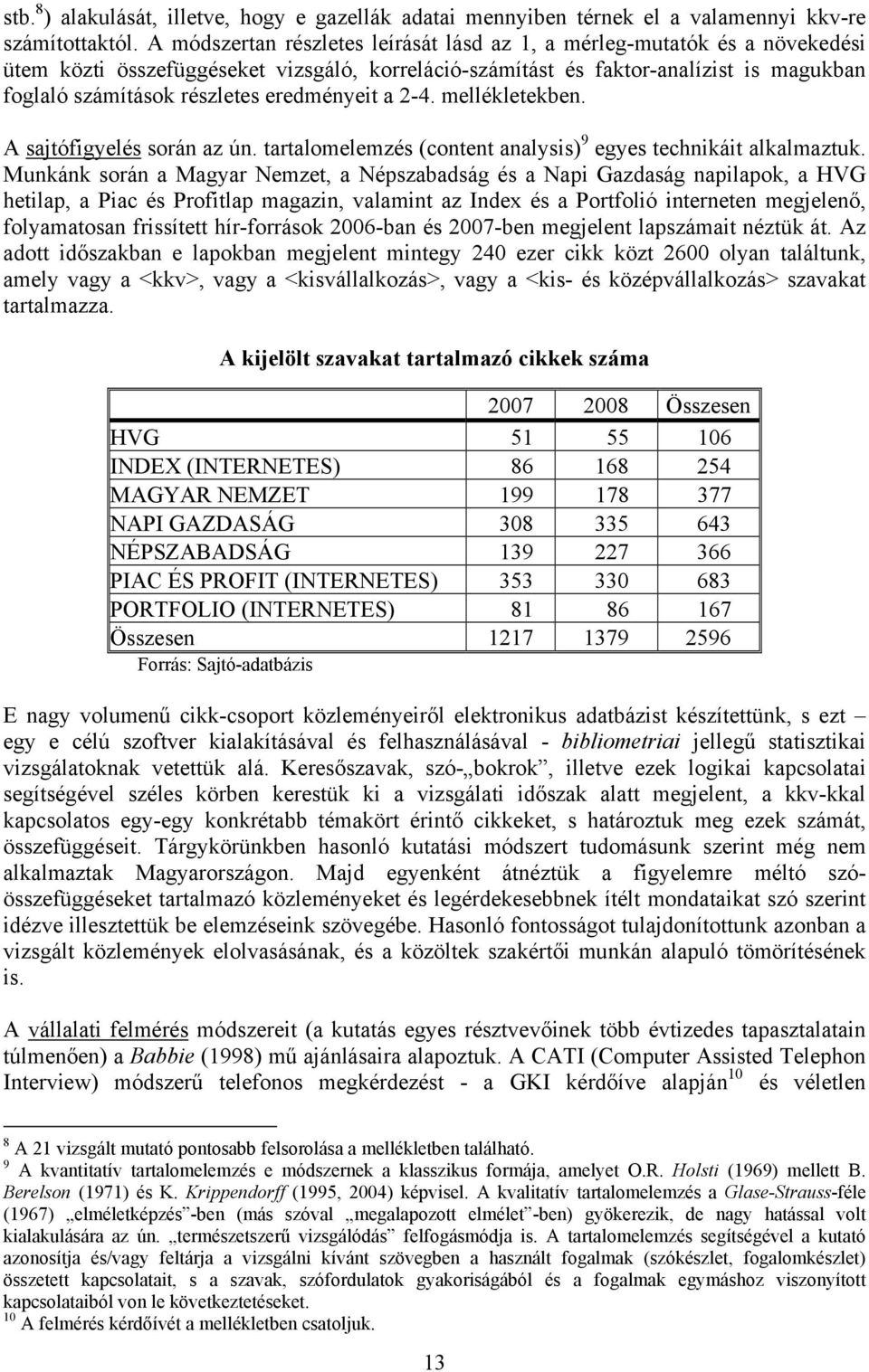 eredményeit a 2-4. mellékletekben. A sajtófigyelés során az ún. tartalomelemzés (content analysis) 9 egyes technikáit alkalmaztuk.