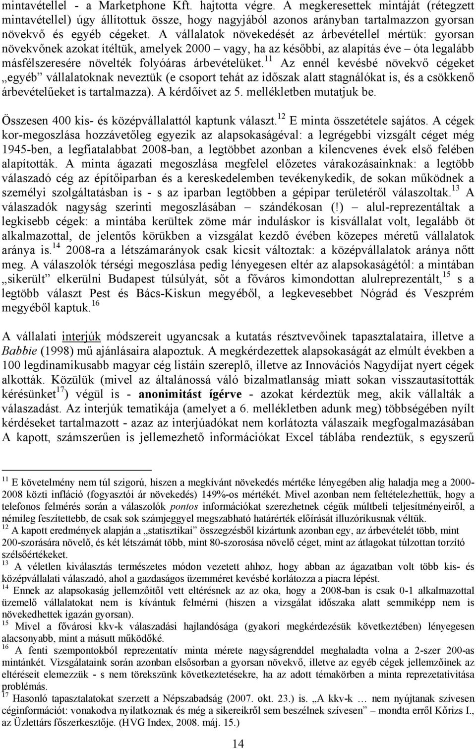 A vállalatok növekedését az árbevétellel mértük: gyorsan növekvőnek azokat ítéltük, amelyek 2000 vagy, ha az későbbi, az alapítás éve óta legalább másfélszeresére növelték folyóáras árbevételüket.