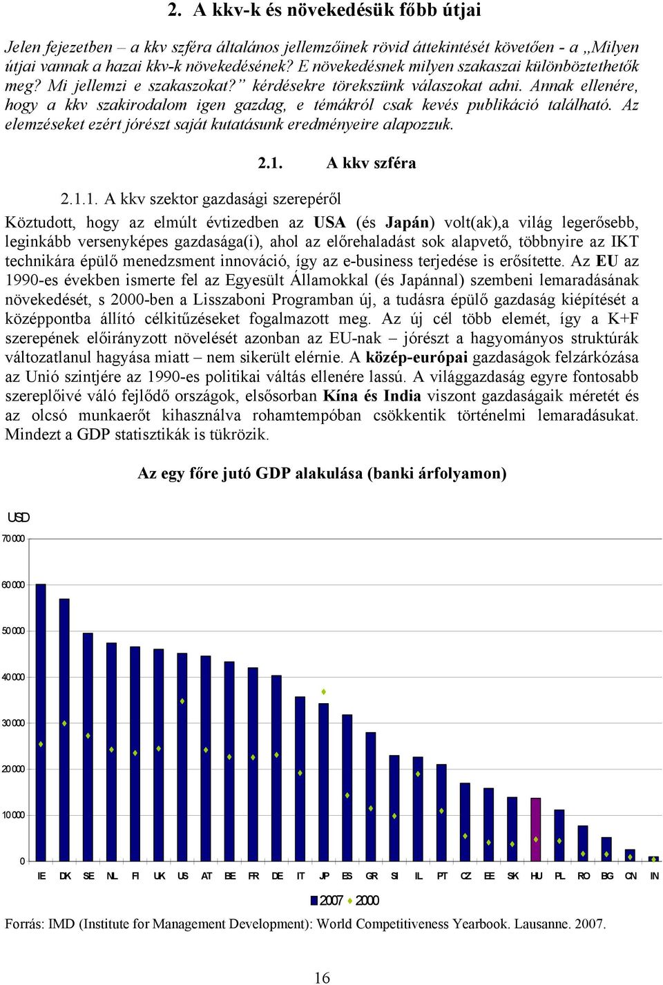 Annak ellenére, hogy a kkv szakirodalom igen gazdag, e témákról csak kevés publikáció található. Az elemzéseket ezért jórészt saját kutatásunk eredményeire alapozzuk. 2.1.