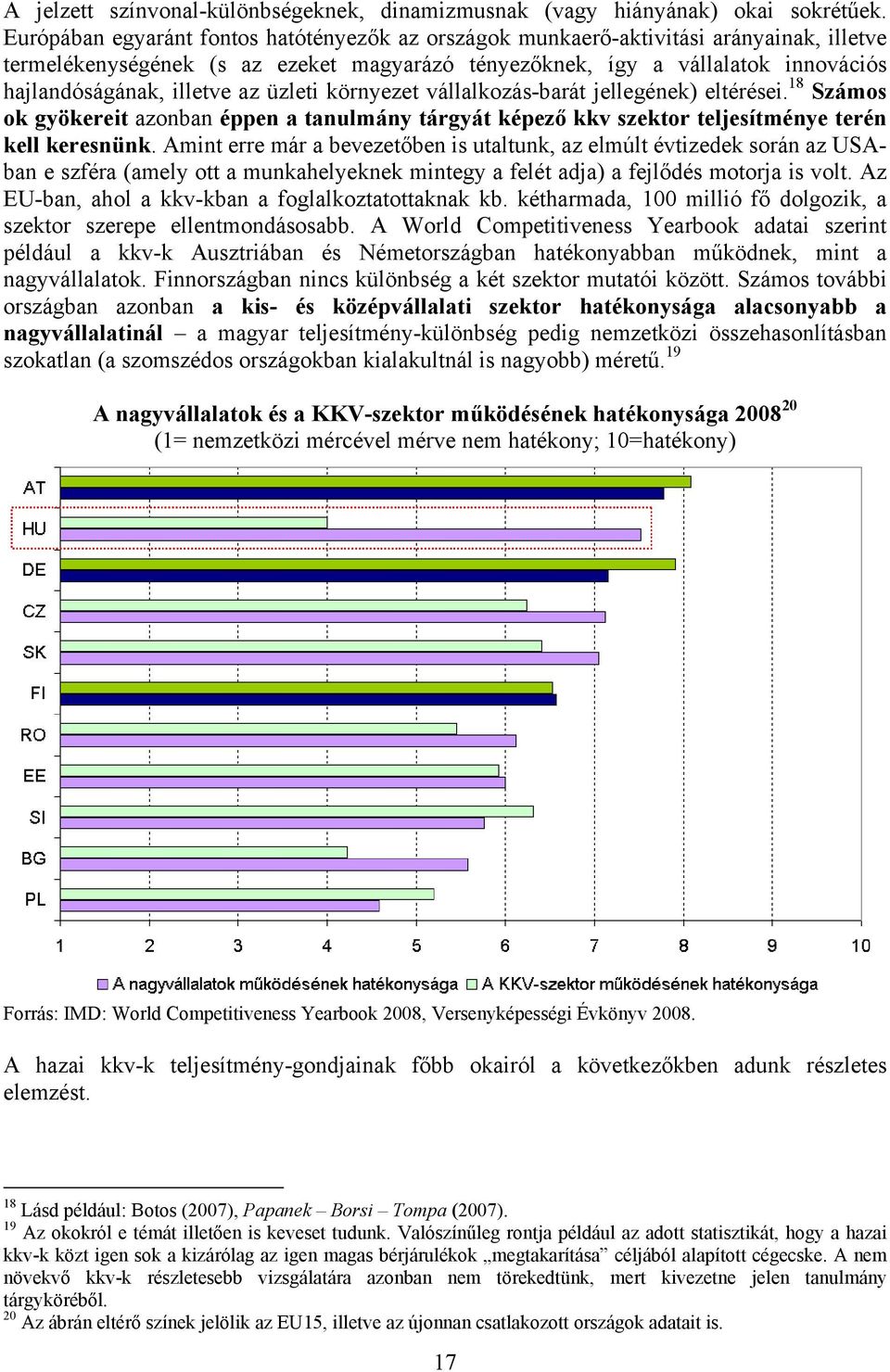 az üzleti környezet vállalkozás-barát jellegének) eltérései. 18 Számos ok gyökereit azonban éppen a tanulmány tárgyát képező kkv szektor teljesítménye terén kell keresnünk.