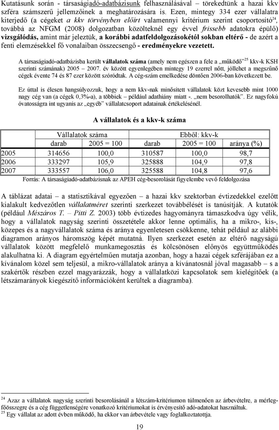 épülő) vizsgálódás, amint már jeleztük, a korábbi adatfeldolgozásokétól sokban eltérő - de azért a fenti elemzésekkel fő vonalaiban összecsengő - eredményekre vezetett.