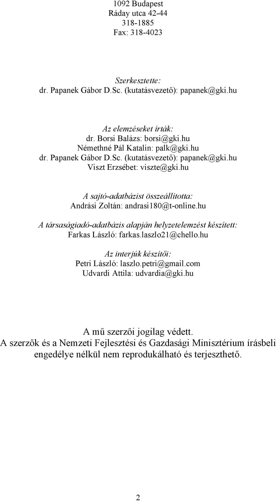 hu A sajtó-adatbázist összeállította: Andrási Zoltán: andrasi180@t-online.hu A társaságiadó-adatbázis alapján helyzetelemzést készített: Farkas László: farkas.laszlo21@chello.