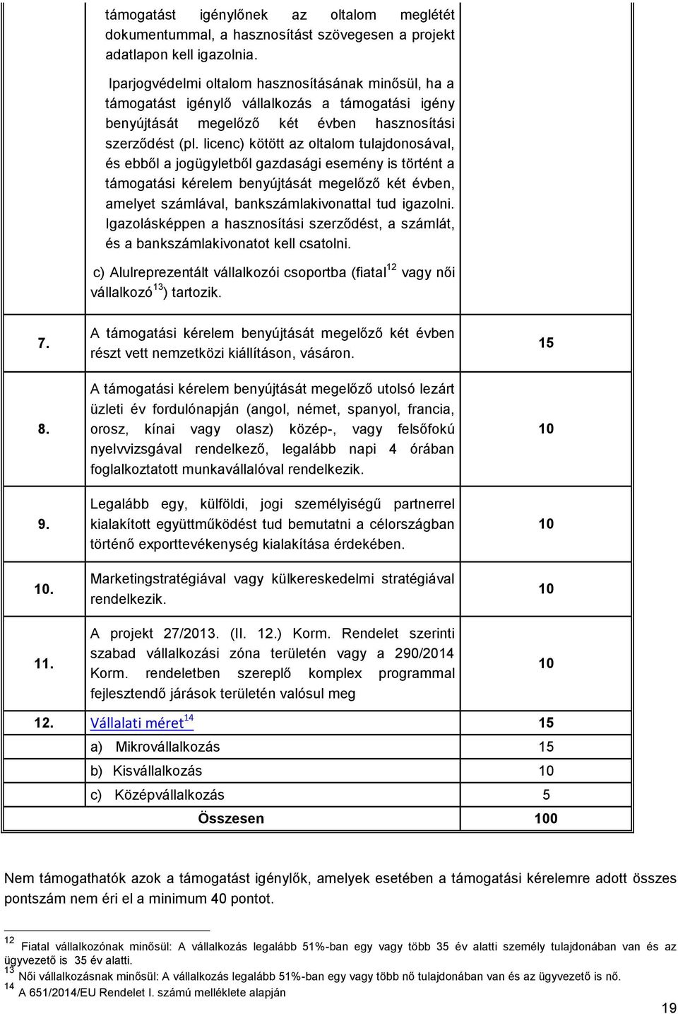 licenc) kötött az oltalom tulajdonosával, és ebből a jogügyletből gazdasági esemény is történt a támogatási kérelem benyújtását megelőző két évben, amelyet számlával, bankszámlakivonattal tud