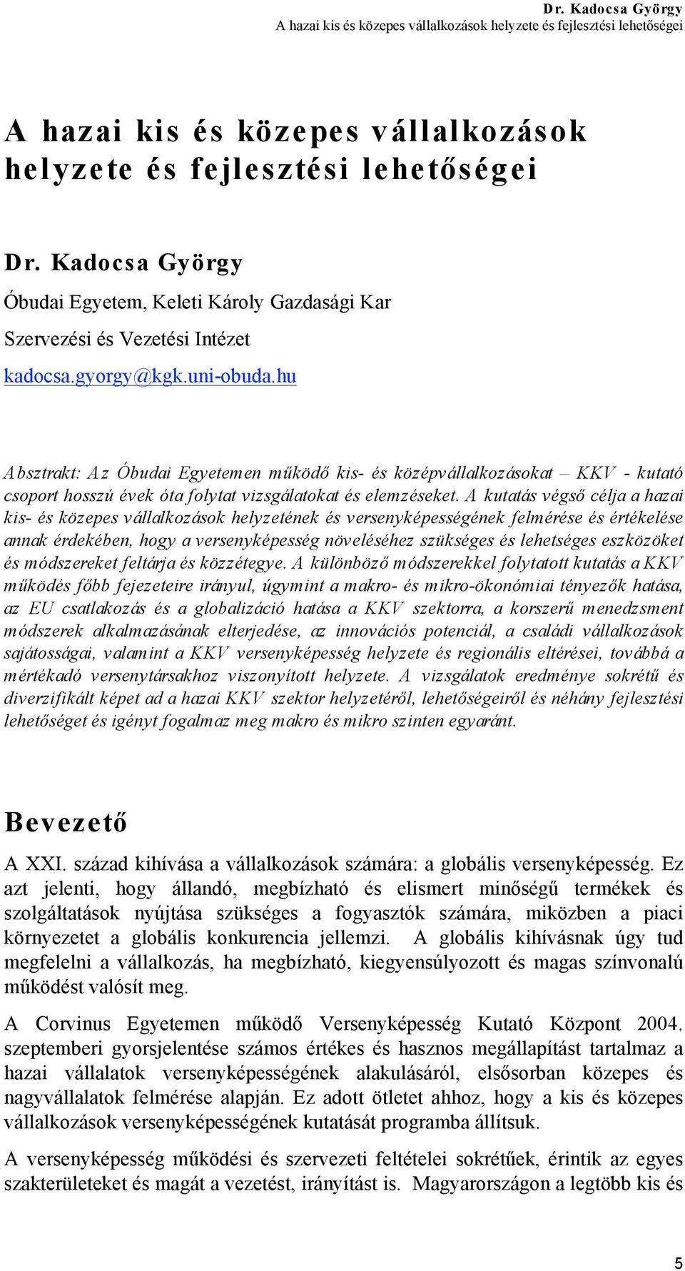 A kutatás végső célja a hazai kis- és közepes vállalkozások helyzetének és versenyképességének felmérése és értékelése annak érdekében, hogy a versenyképesség növeléséhez szükséges és lehetséges