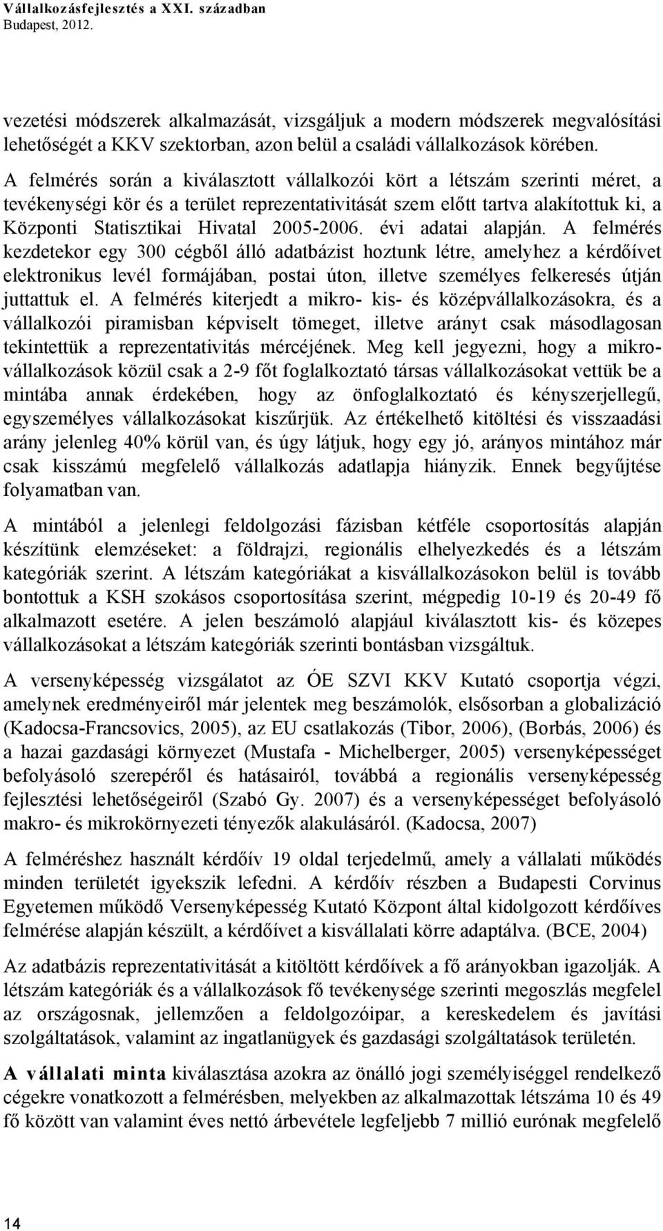 A felmérés során a kiválasztott vállalkozói kört a létszám szerinti méret, a tevékenységi kör és a terület reprezentativitását szem előtt tartva alakítottuk ki, a Központi Statisztikai Hivatal