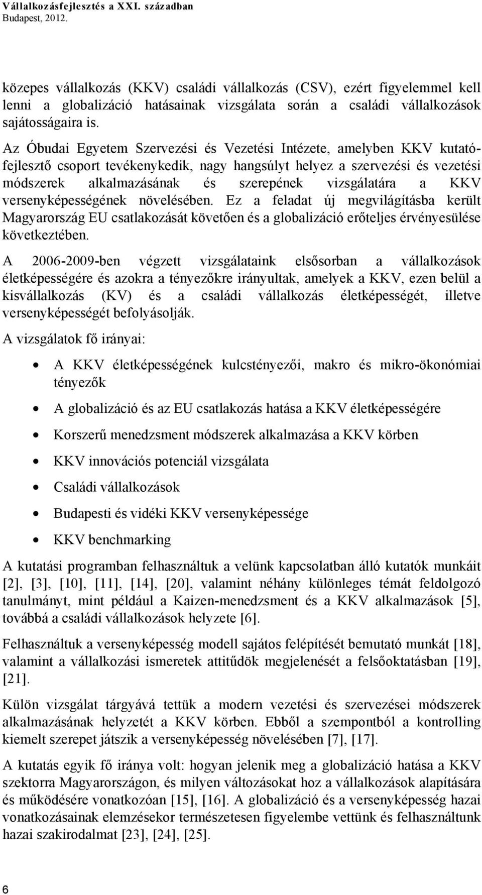 Az Óbudai Egyetem Szervezési és Vezetési Intézete, amelyben KKV kutatófejlesztő csoport tevékenykedik, nagy hangsúlyt helyez a szervezési és vezetési módszerek alkalmazásának és szerepének