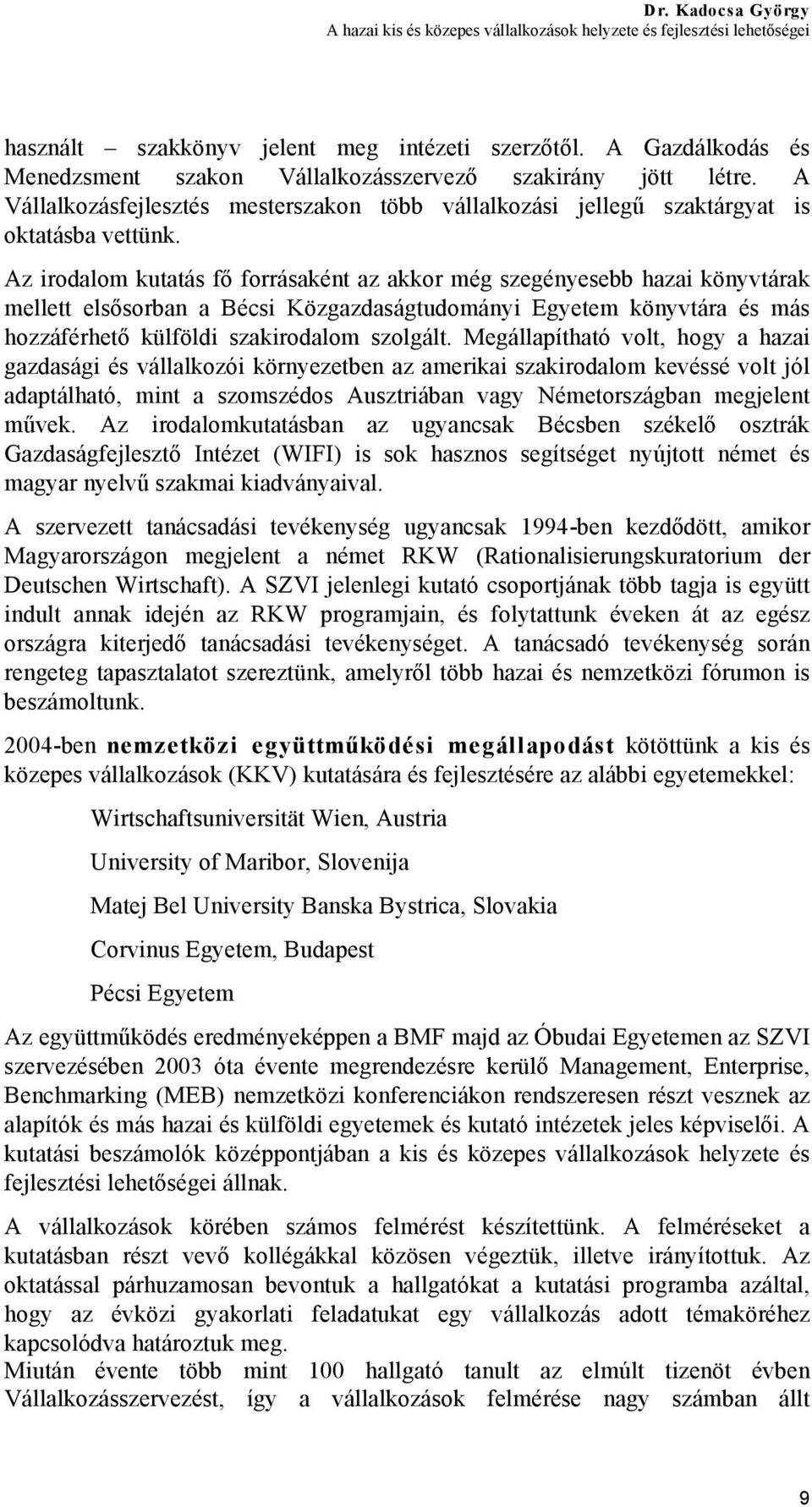 Az irodalom kutatás fő forrásaként az akkor még szegényesebb hazai könyvtárak mellett elsősorban a Bécsi Közgazdaságtudományi Egyetem könyvtára és más hozzáférhető külföldi szakirodalom szolgált.