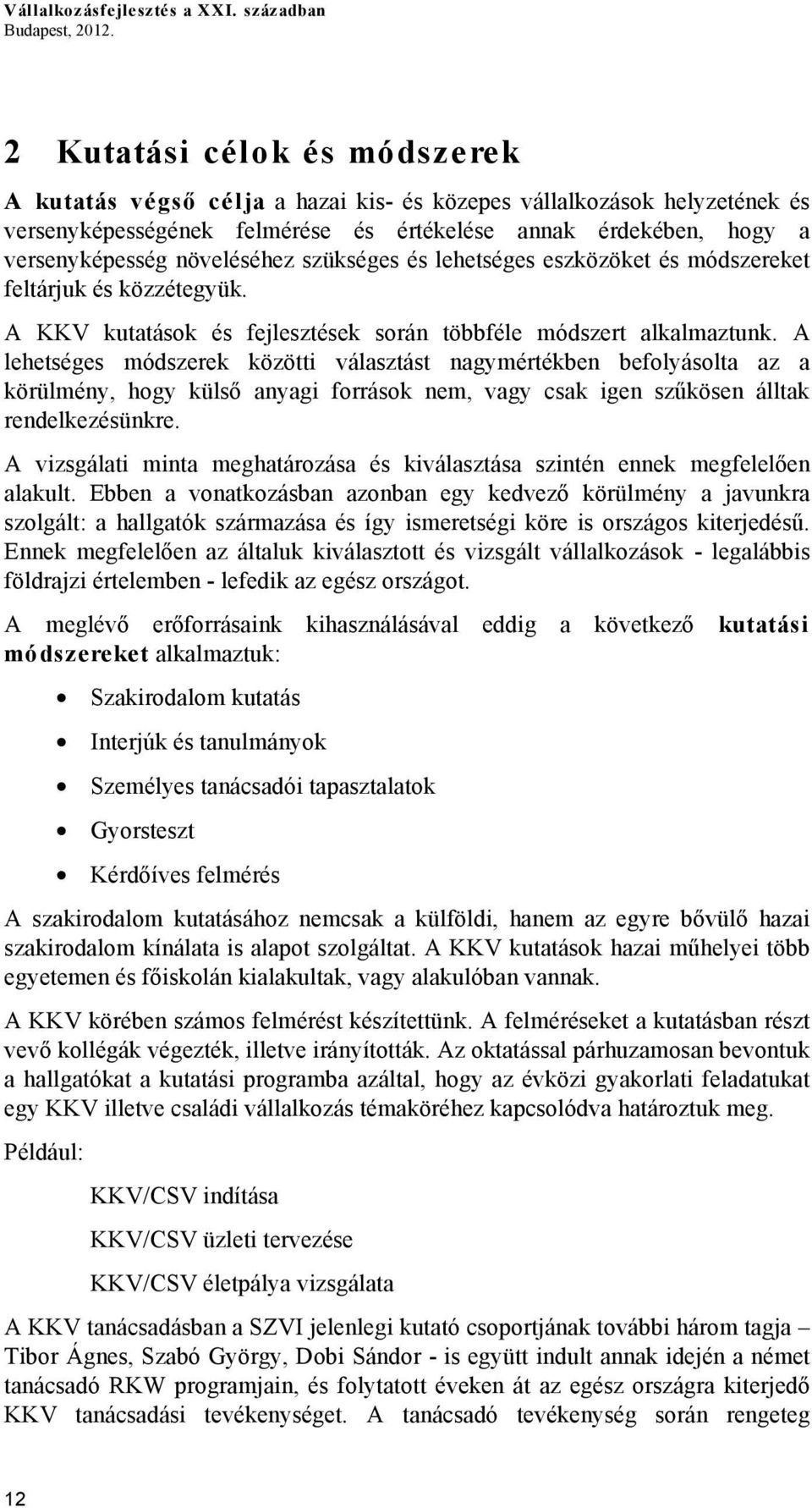 növeléséhez szükséges és lehetséges eszközöket és módszereket feltárjuk és közzétegyük. A KKV kutatások és fejlesztések során többféle módszert alkalmaztunk.