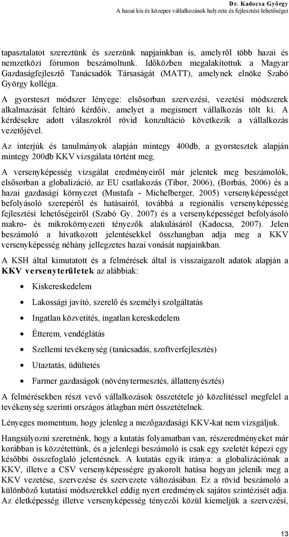 A gyorsteszt módszer lényege: elsősorban szervezési, vezetési módszerek alkalmazását feltáró kérdőív, amelyet a megismert vállalkozás tölt ki.