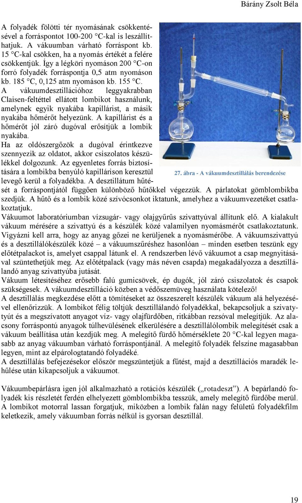 A vákuumdesztillációhoz leggyakrabban Claisen-feltéttel ellátott lombikot használunk, amelynek egyik nyakába kapillárist, a másik nyakába hőmérőt helyezünk.