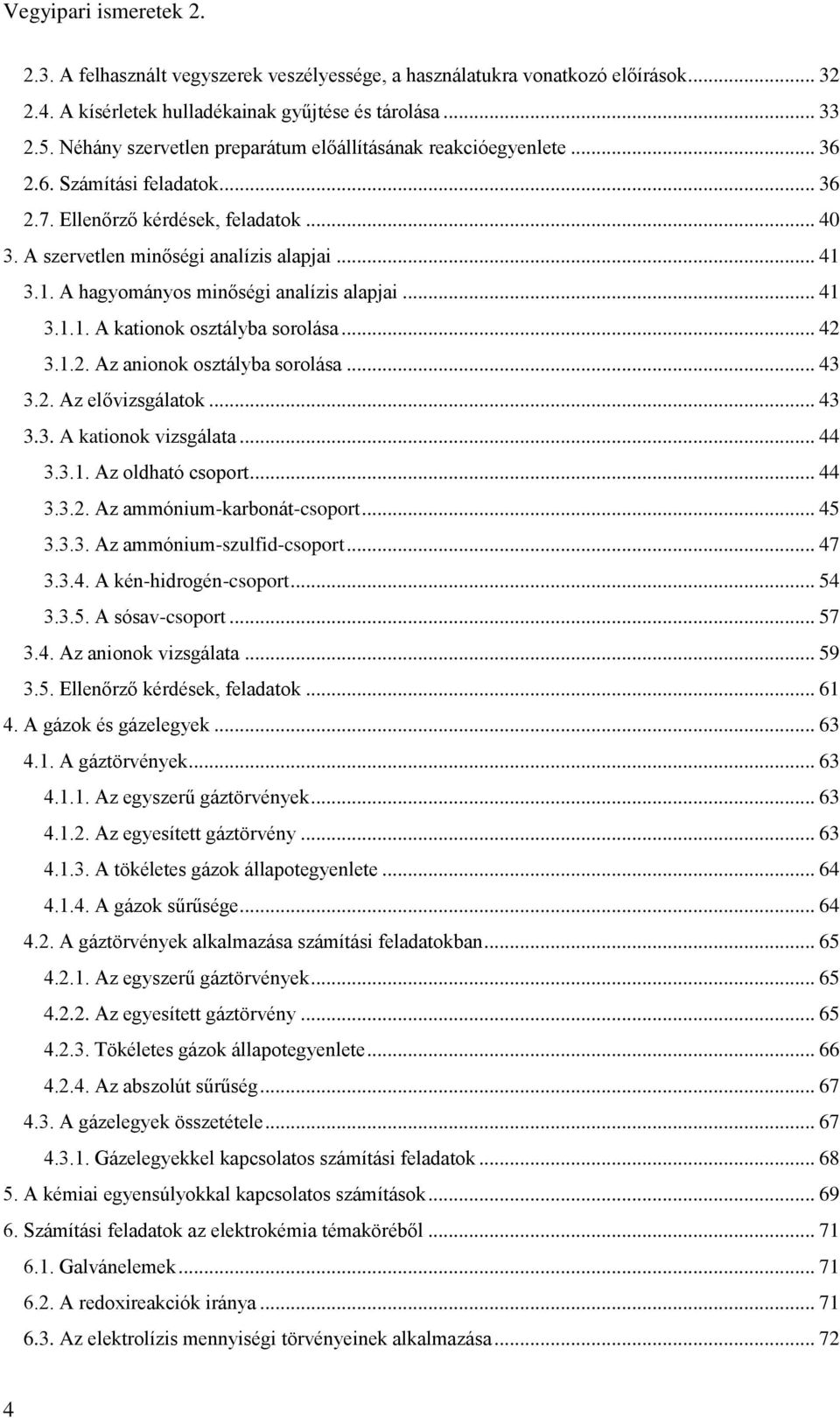 3.1. A hagyományos minőségi analízis alapjai... 41 3.1.1. A kationok osztályba sorolása... 42 3.1.2. Az anionok osztályba sorolása... 43 3.2. Az elővizsgálatok... 43 3.3. A kationok vizsgálata... 44 3.