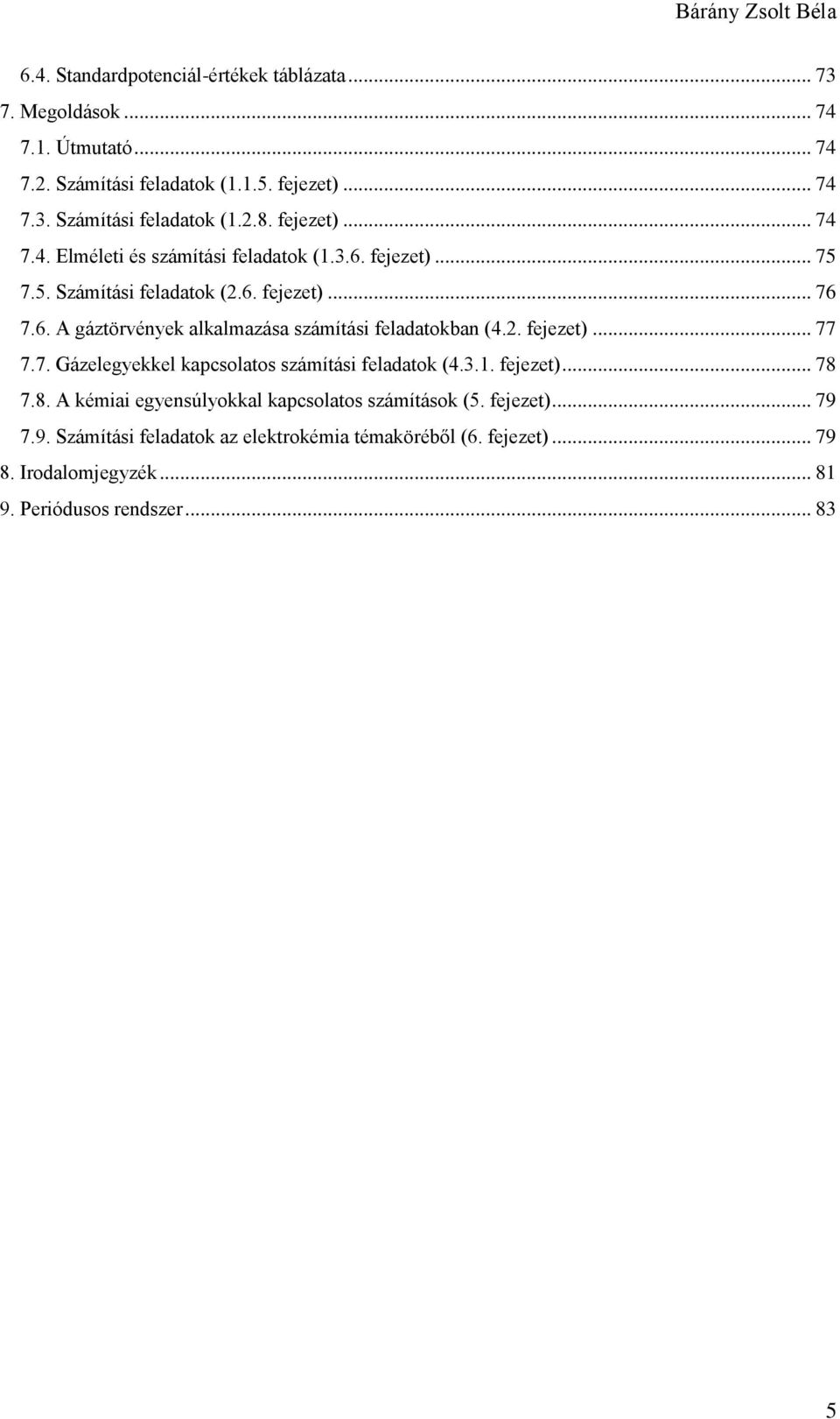 2. fejezet)... 77 7.7. Gázelegyekkel kapcsolatos számítási feladatok (4.3.1. fejezet)... 78 7.8. A kémiai egyensúlyokkal kapcsolatos számítások (5. fejezet)... 79 7.