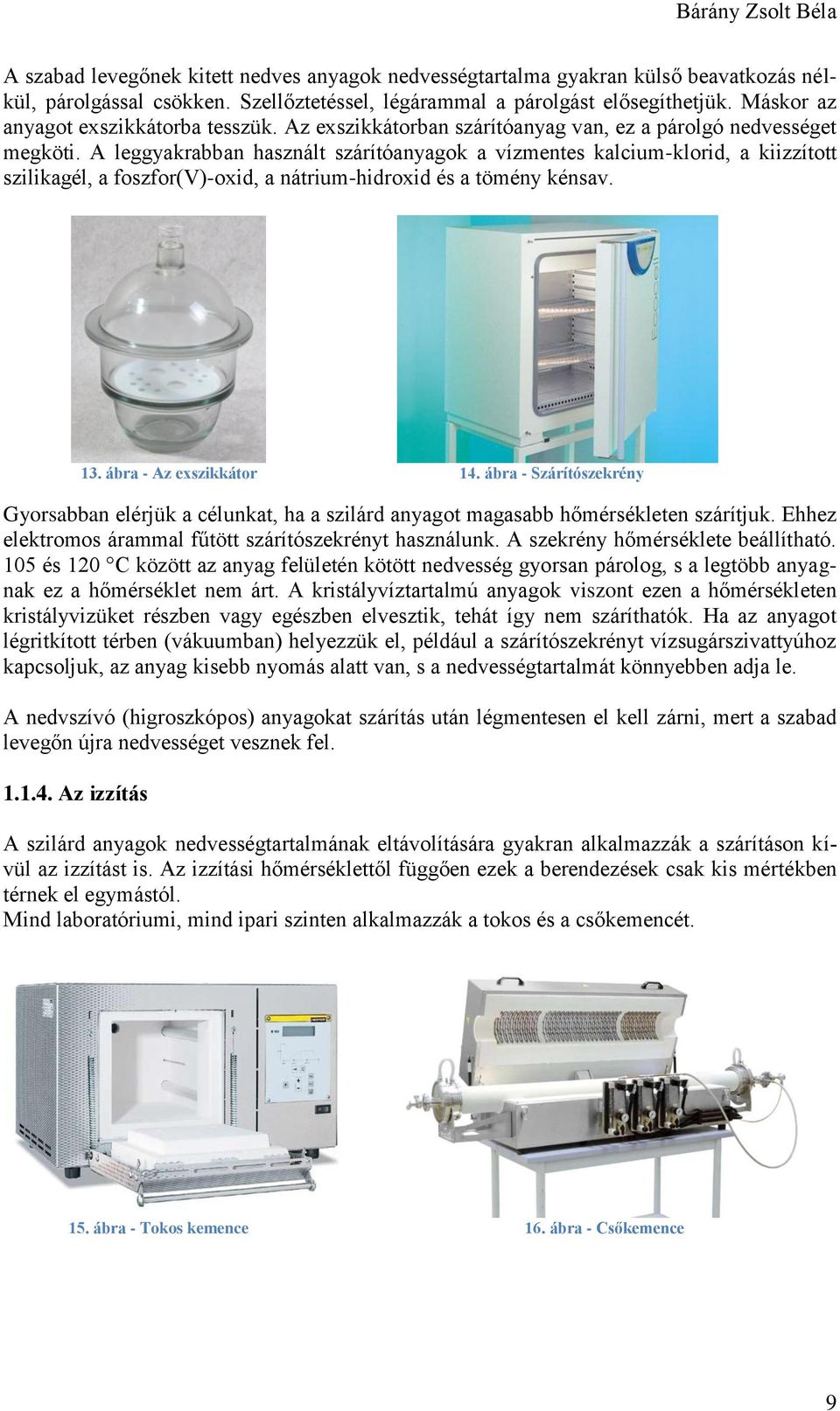 A leggyakrabban használt szárítóanyagok a vízmentes kalcium-klorid, a kiizzított szilikagél, a foszfor(v)-oxid, a nátrium-hidroxid és a tömény kénsav. 13. ábra - Az exszikkátor 14.