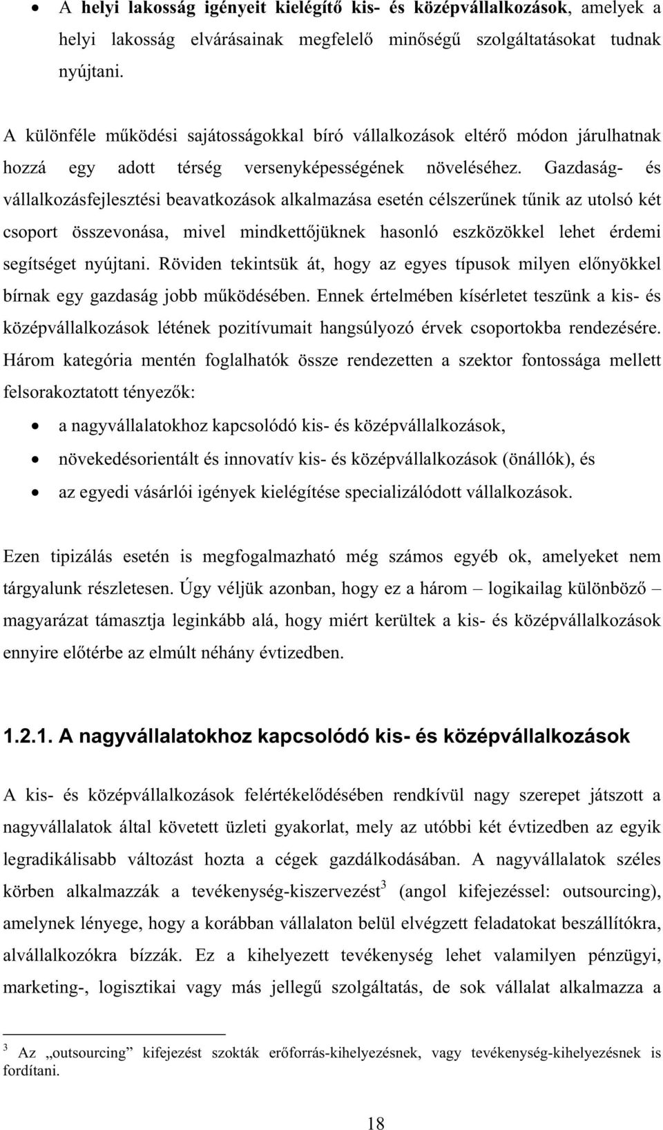 Gazdaság- és vállalkozásfejlesztési beavatkozások alkalmazása esetén célszer nek t nik az utolsó két csoport összevonása, mivel mindkett jüknek hasonló eszközökkel lehet érdemi segítséget nyújtani.