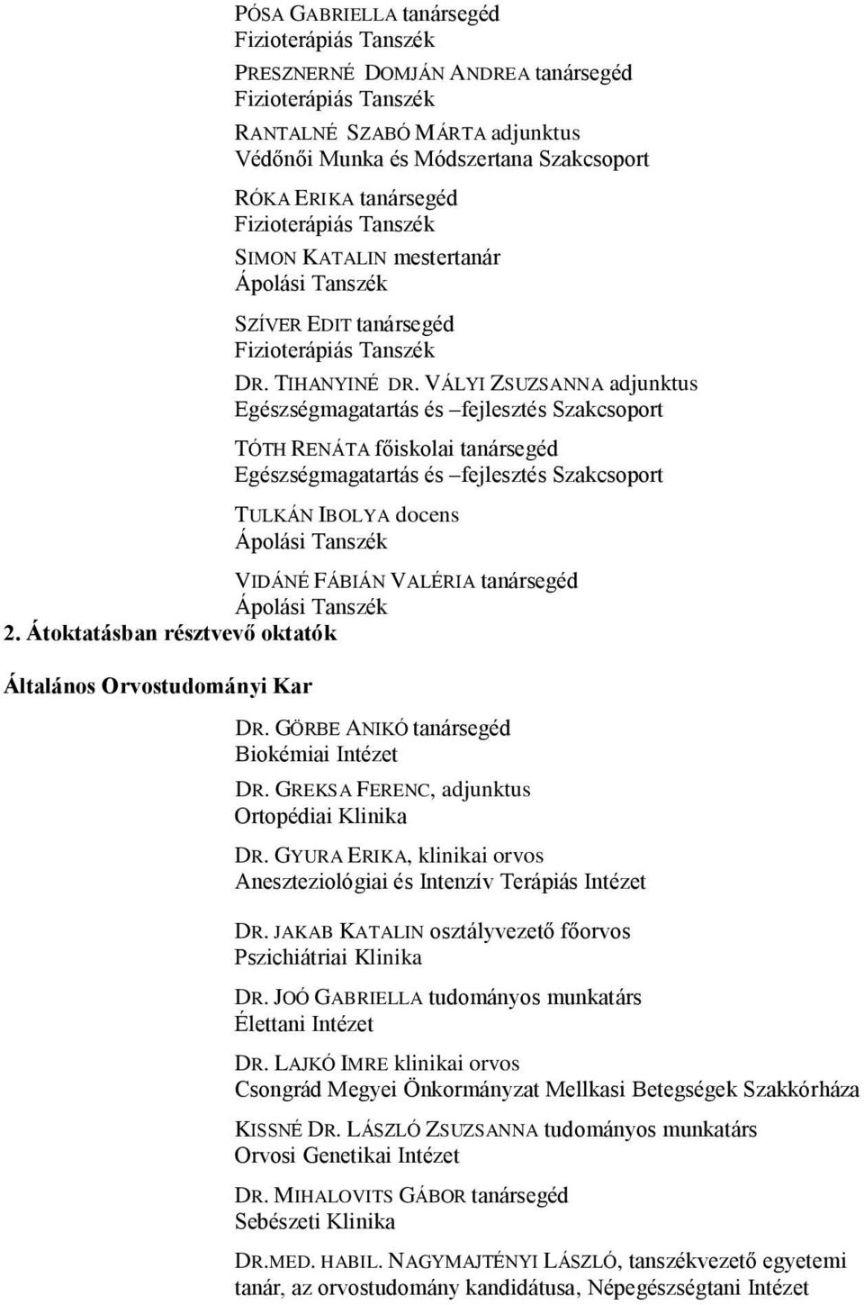 VÁLYI ZSUZSANNA adjunktus Egészségmagatartás és fejlesztés Szakcsoport TÓTH RENÁTA főiskolai tanársegéd Egészségmagatartás és fejlesztés Szakcsoport TULKÁN IBOLYA docens VIDÁNÉ FÁBIÁN VALÉRIA