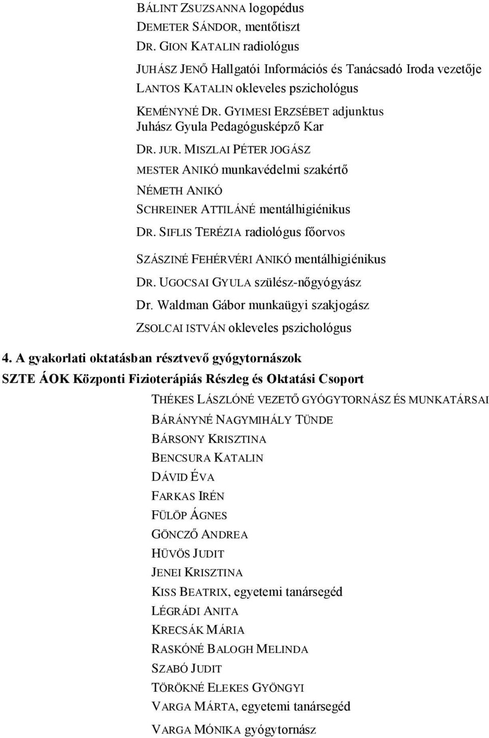 SIFLIS TERÉZIA radiológus főorvos SZÁSZINÉ FEHÉRVÉRI ANIKÓ mentálhigiénikus DR. UGOCSAI GYULA szülész-nőgyógyász Dr. Waldman Gábor munkaügyi szakjogász ZSOLCAI ISTVÁN okleveles pszichológus 4.